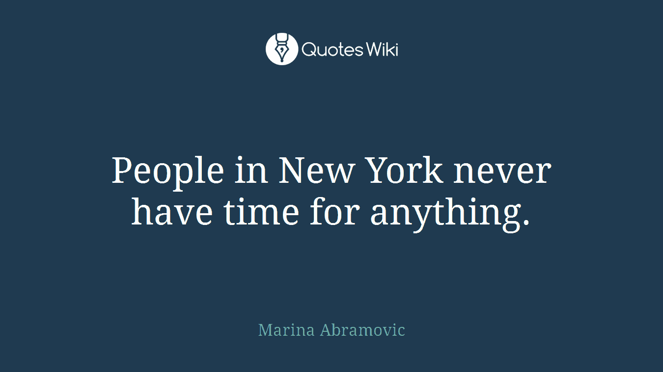 People in New York never have time for anything.
