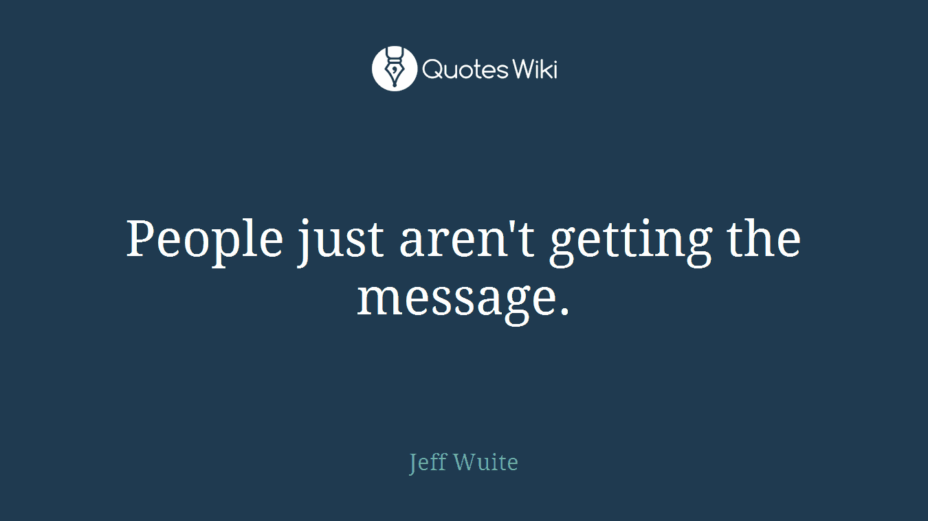 People just aren't getting the message.