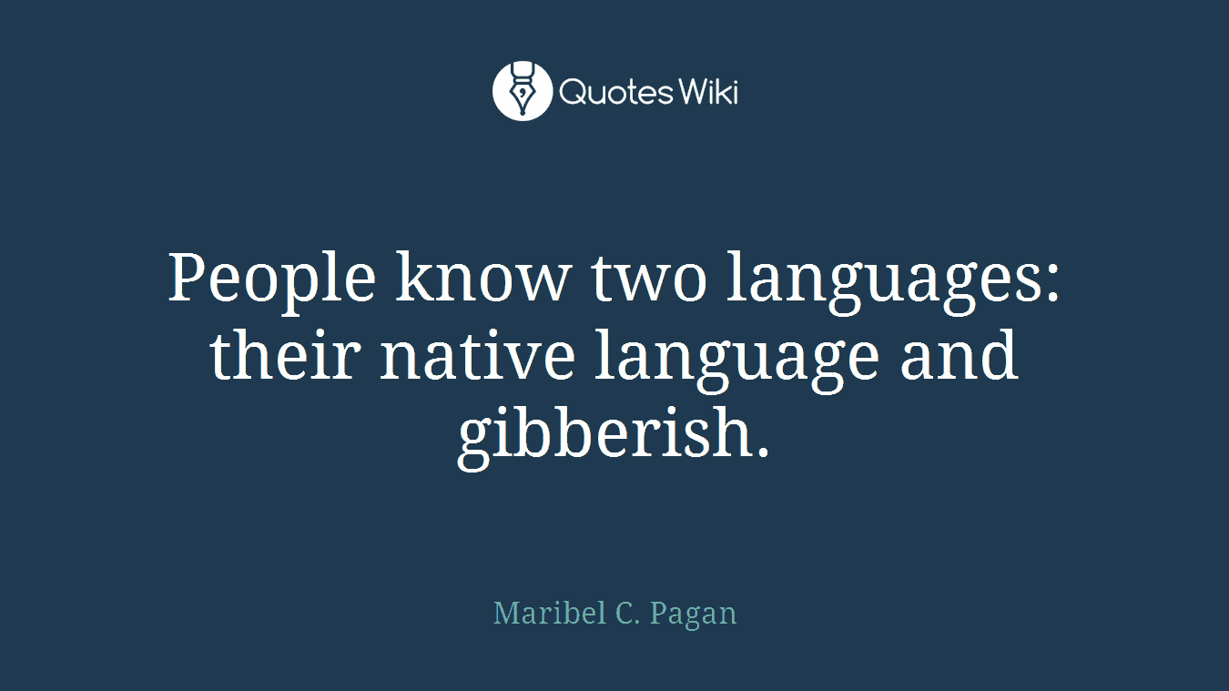 People know two languages: their native language and gibberish.