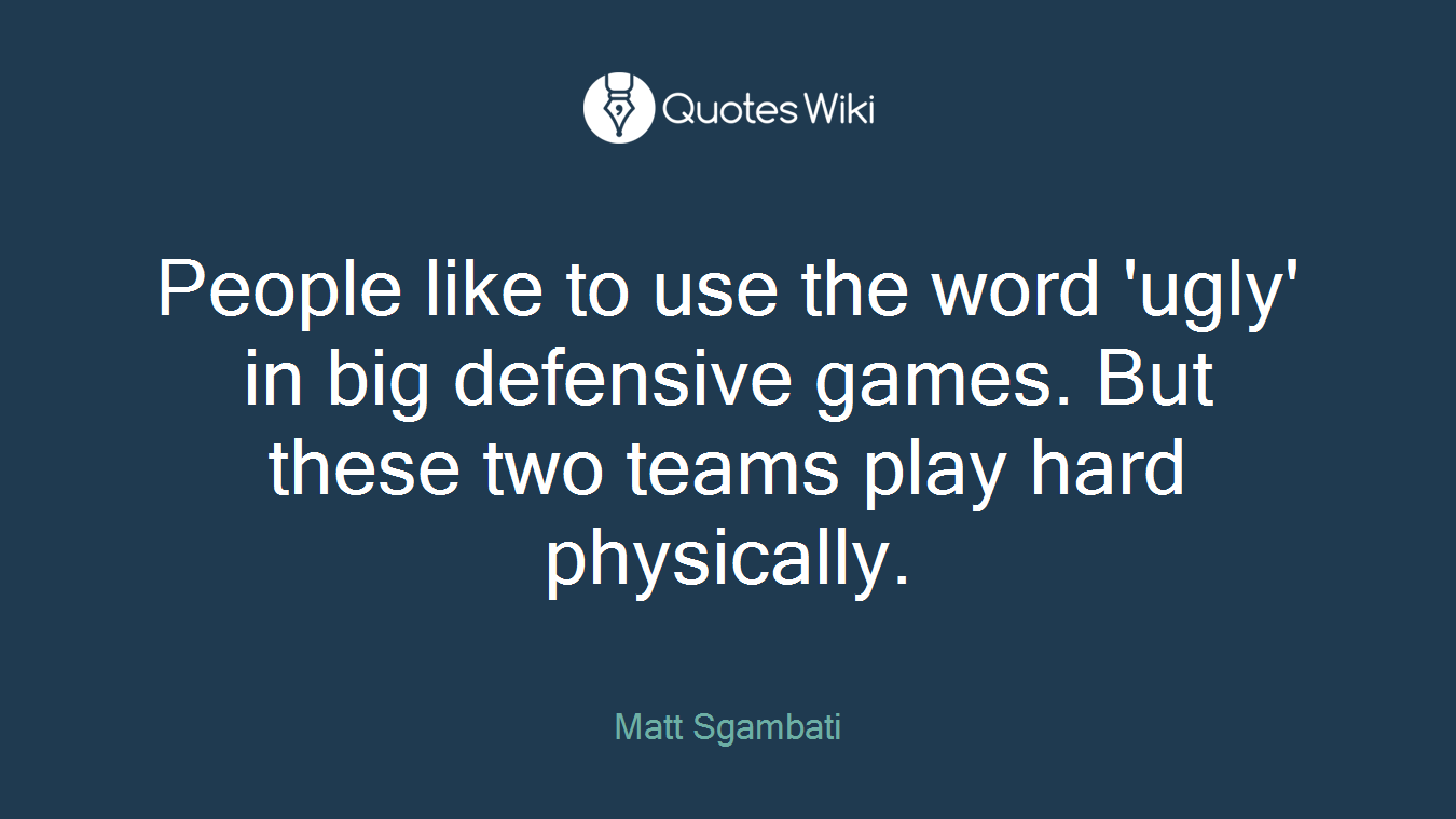 People like to use the word 'ugly' in big defensive games. But these two teams play hard physically.