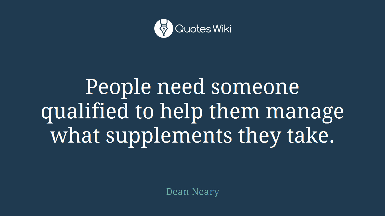 People need someone qualified to help them manage what supplements they take.