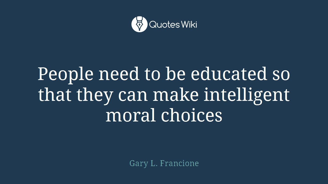 People need to be educated so that they can make intelligent moral choices