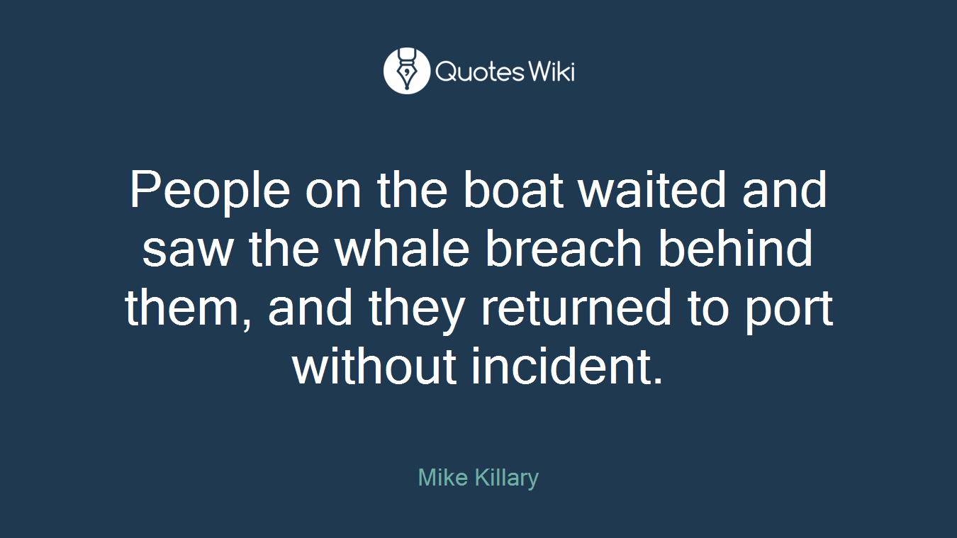People on the boat waited and saw the whale breach behind them, and they returned to port without incident.