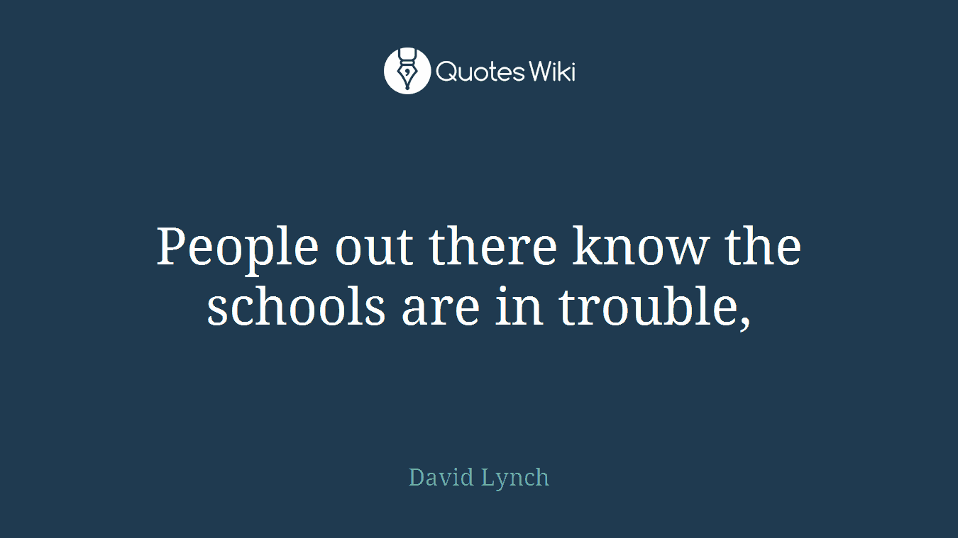 People out there know the schools are in trouble,