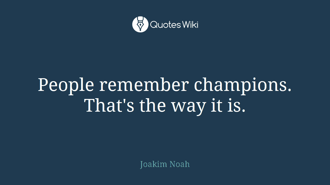People remember champions. That's the way it is.