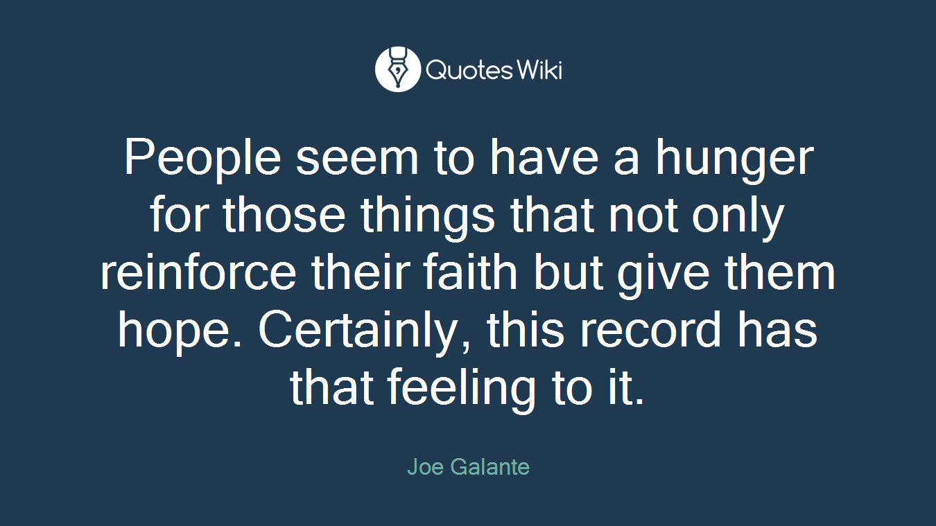 People seem to have a hunger for those things that not only reinforce their faith but give them hope. Certainly, this record has that feeling to it.