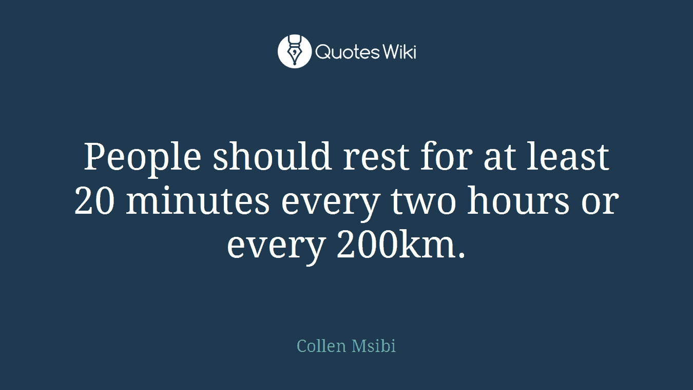 People should rest for at least 20 minutes every two hours or every 200km.