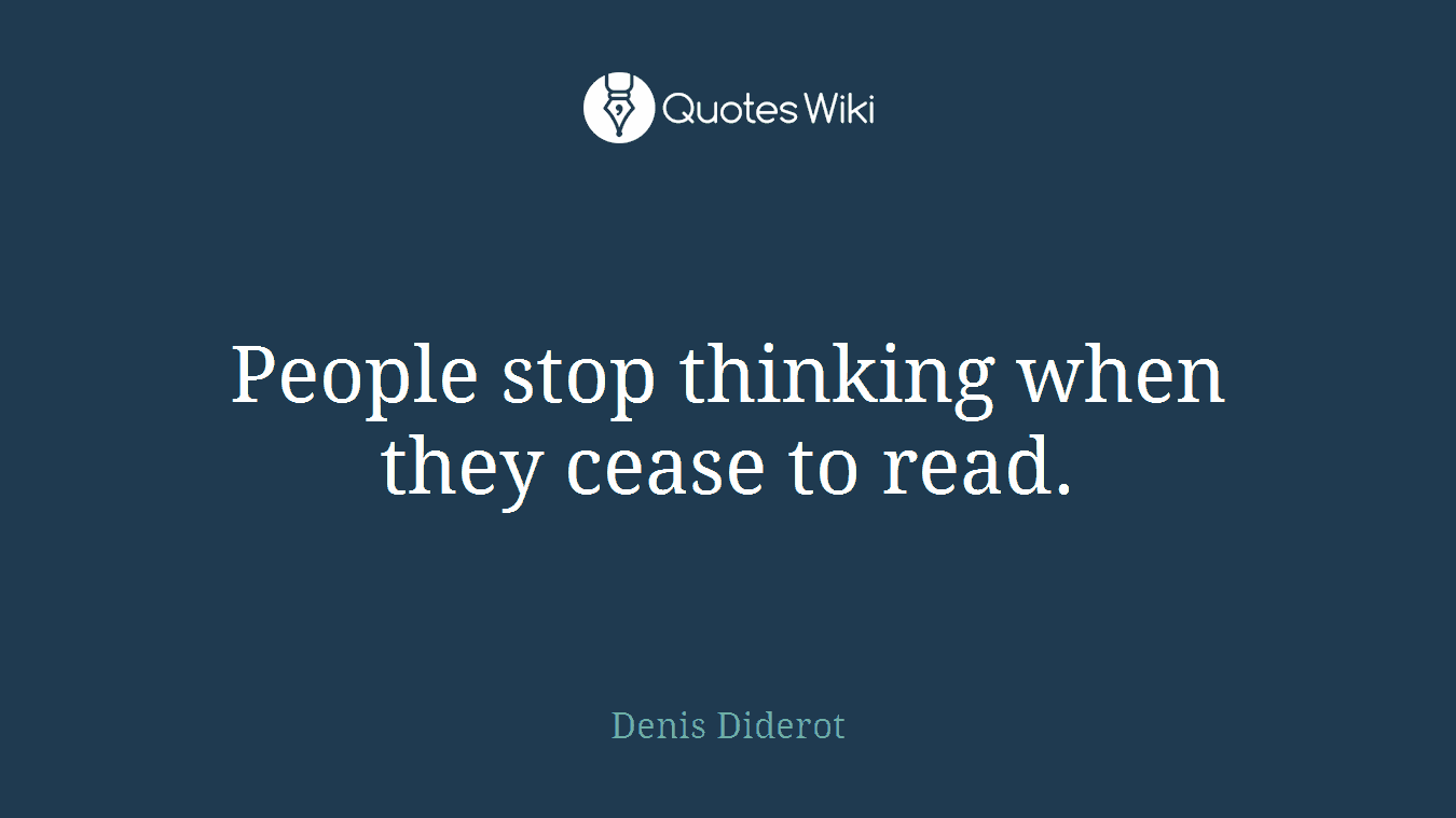 People stop thinking when they cease to read.