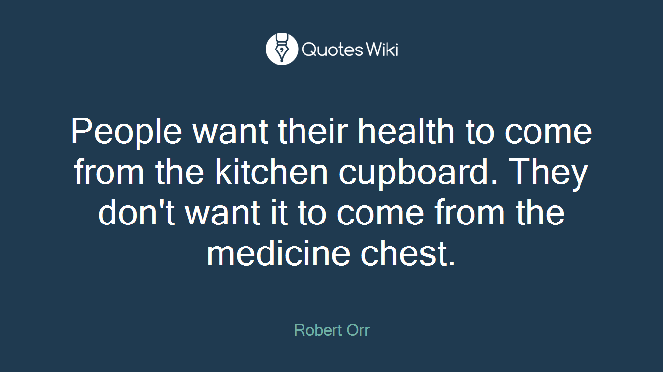 People want their health to come from the kitchen cupboard. They don't want it to come from the medicine chest.