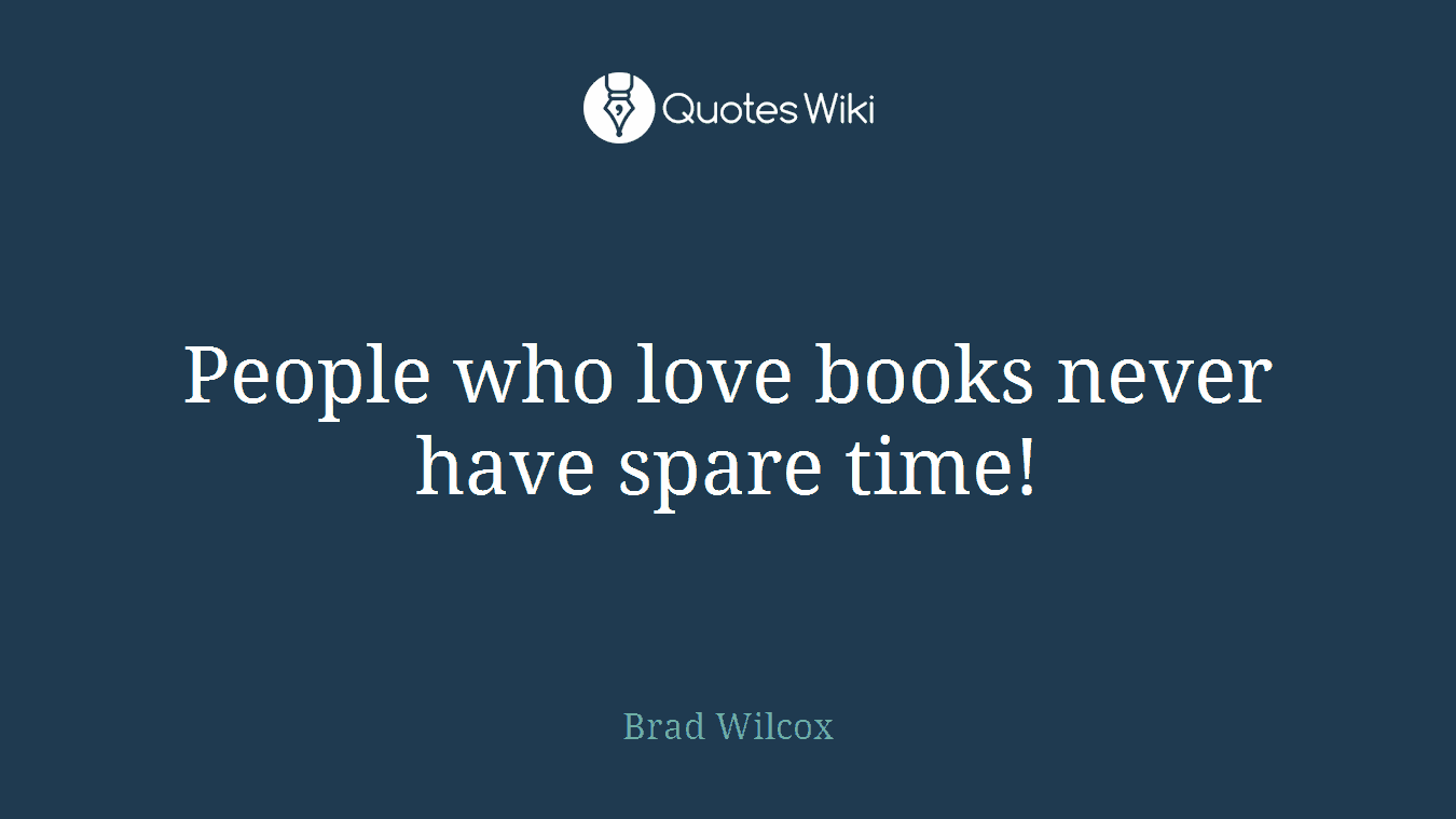 People who love books never have spare time!