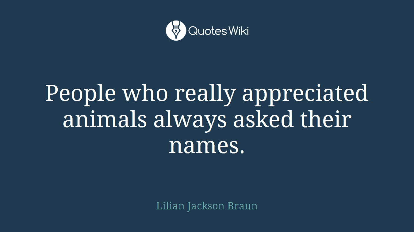 People who really appreciated animals always asked their names.