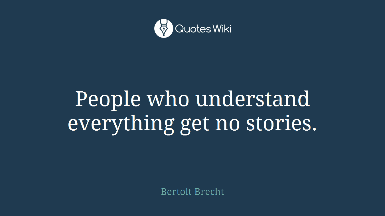People who understand everything get no stories.