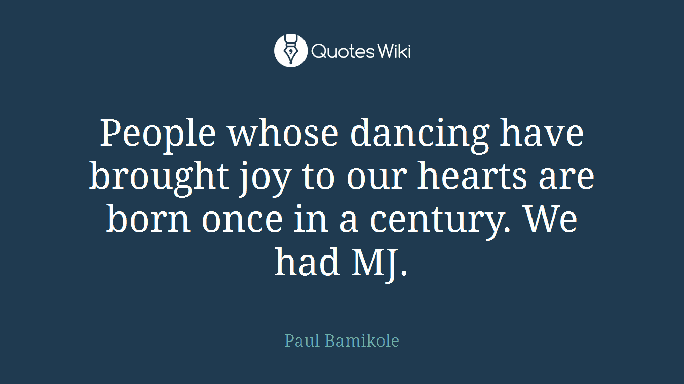 People whose dancing have brought joy to our hearts are born once in a century. We had MJ.