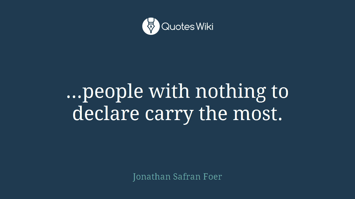 ...people with nothing to declare carry the most.
