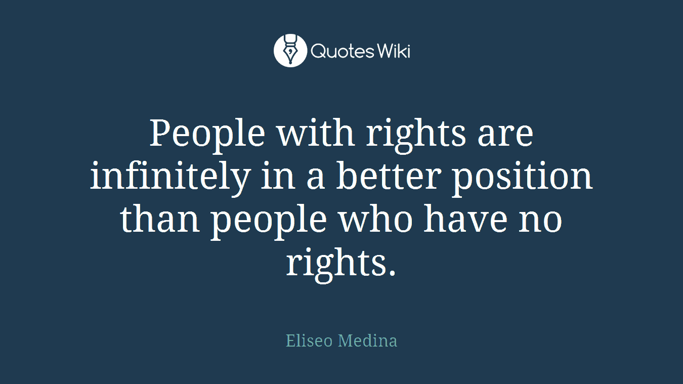 People with rights are infinitely in a better position than people who have no rights.