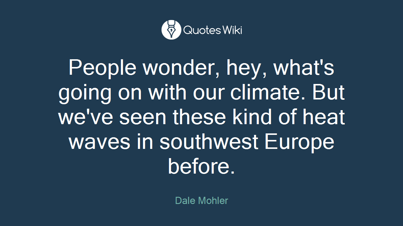 People wonder, hey, what's going on with our climate. But we've seen these kind of heat waves in southwest Europe before.