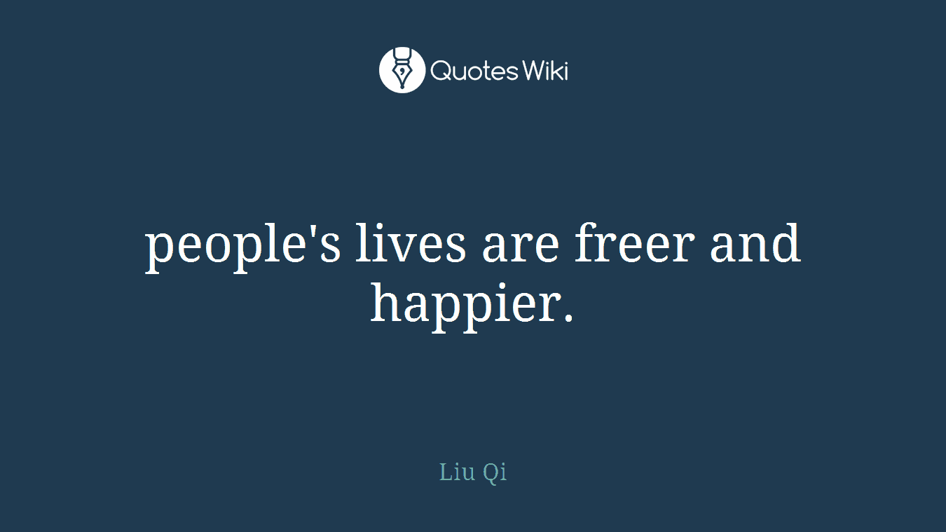 people's lives are freer and happier.