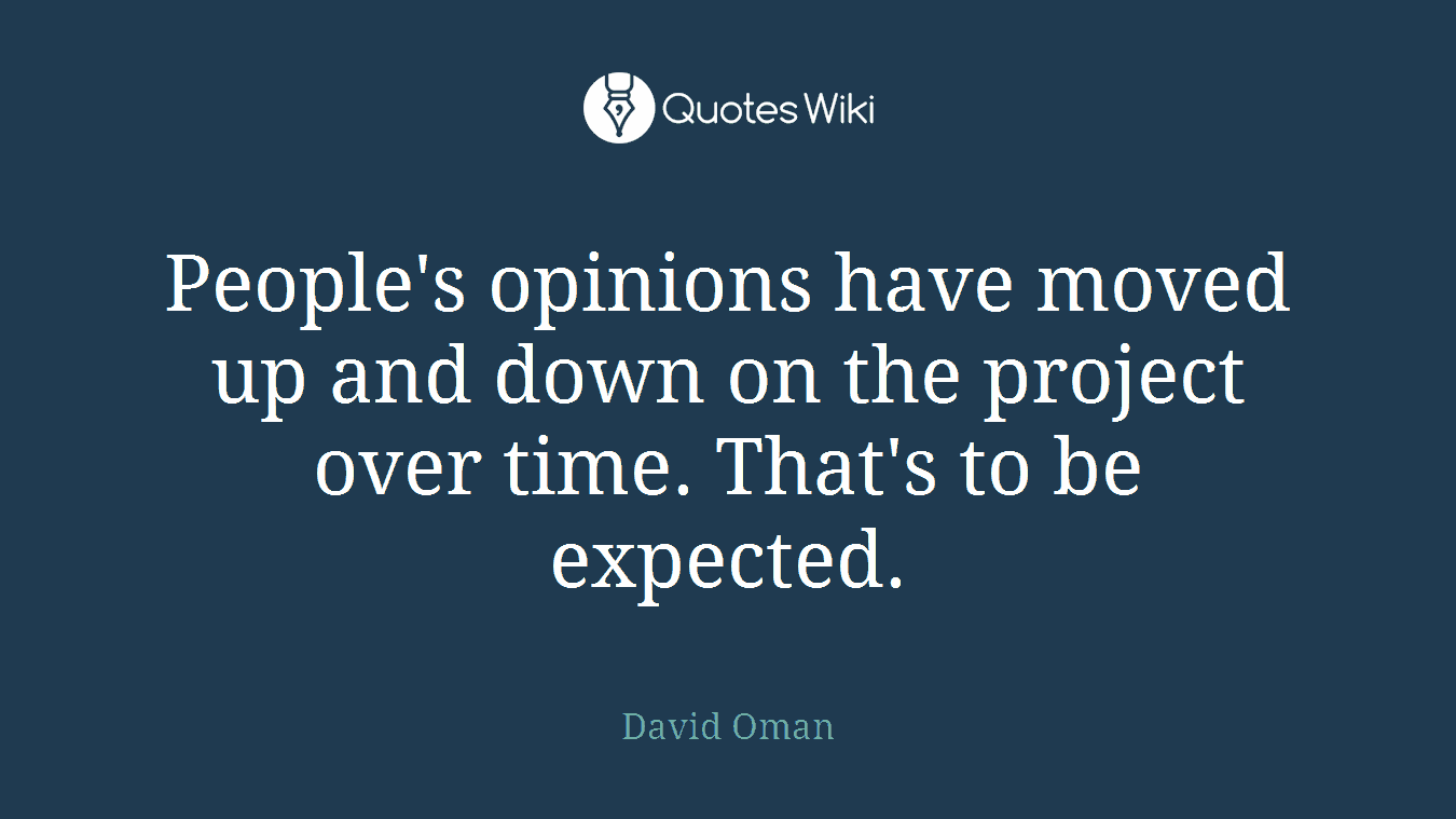 People's opinions have moved up and down on the project over time. That's to be expected.