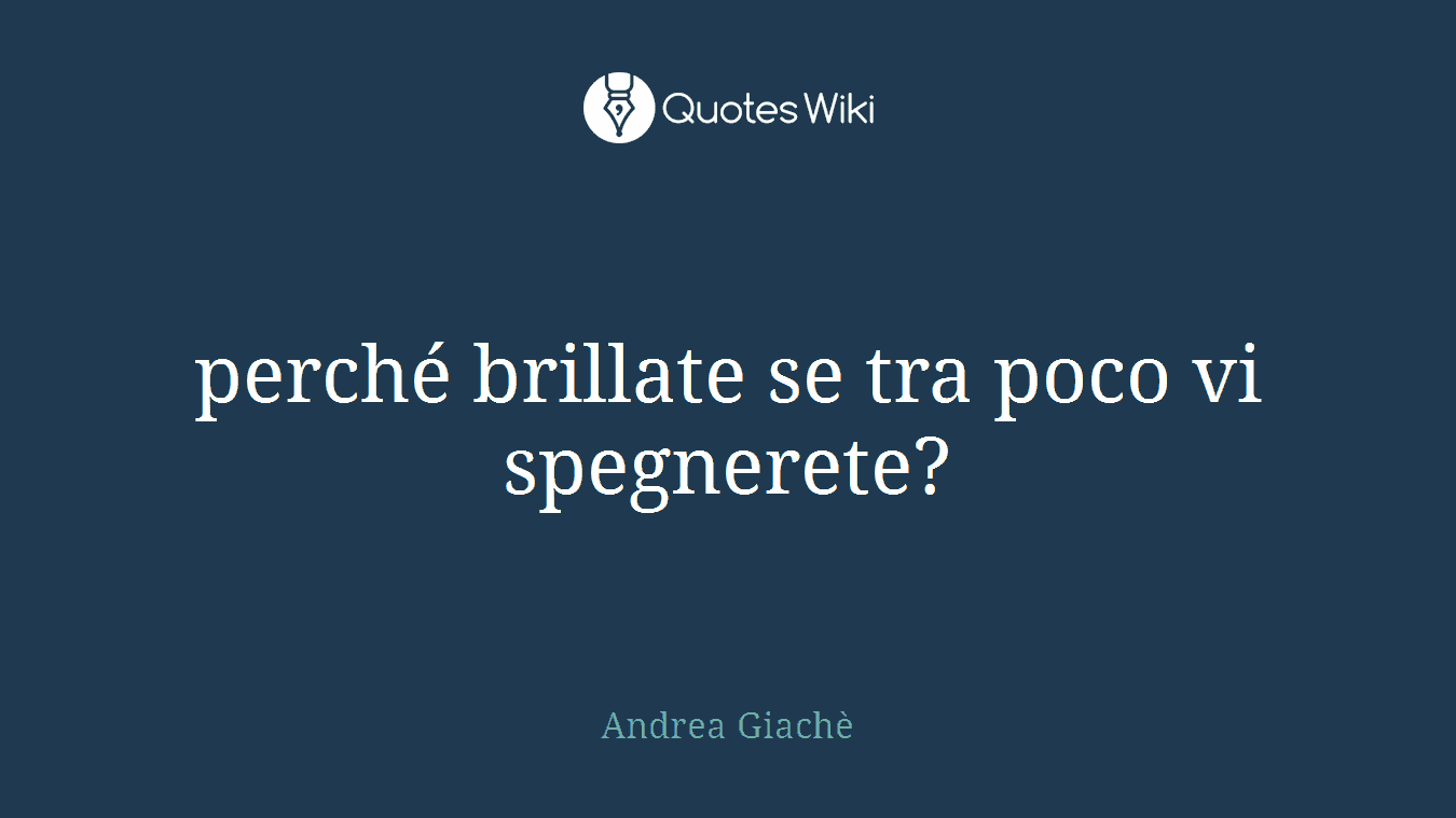 perché brillate se tra poco vi spegnerete?