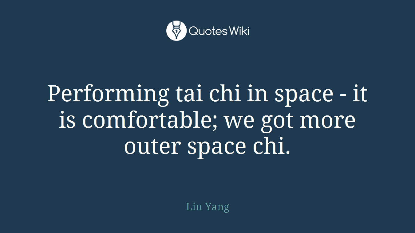 Performing tai chi in space - it is comfortable; we got more outer space chi.