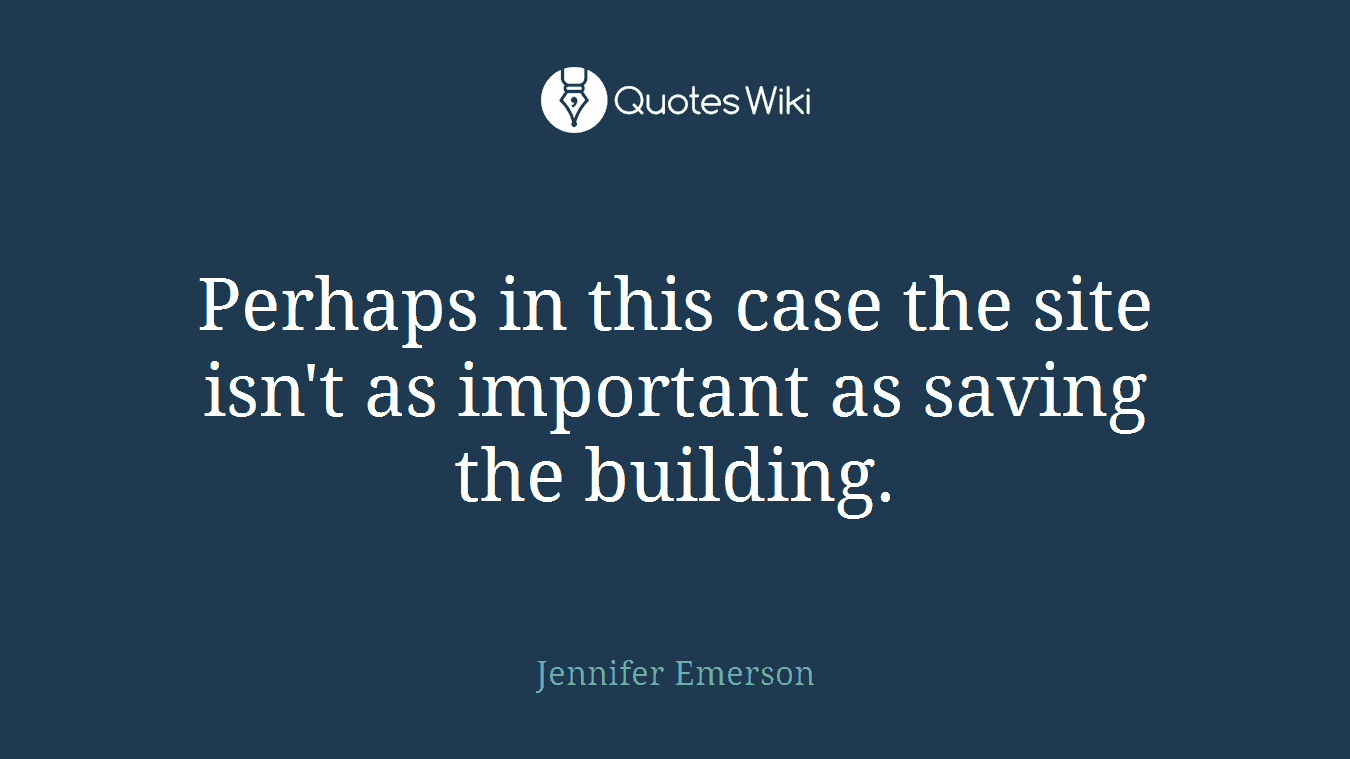 Perhaps in this case the site isn't as important as saving the building.