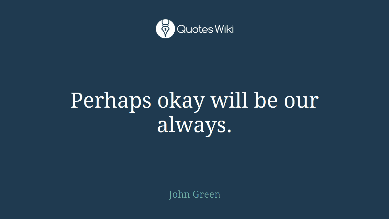 Perhaps okay will be our always.