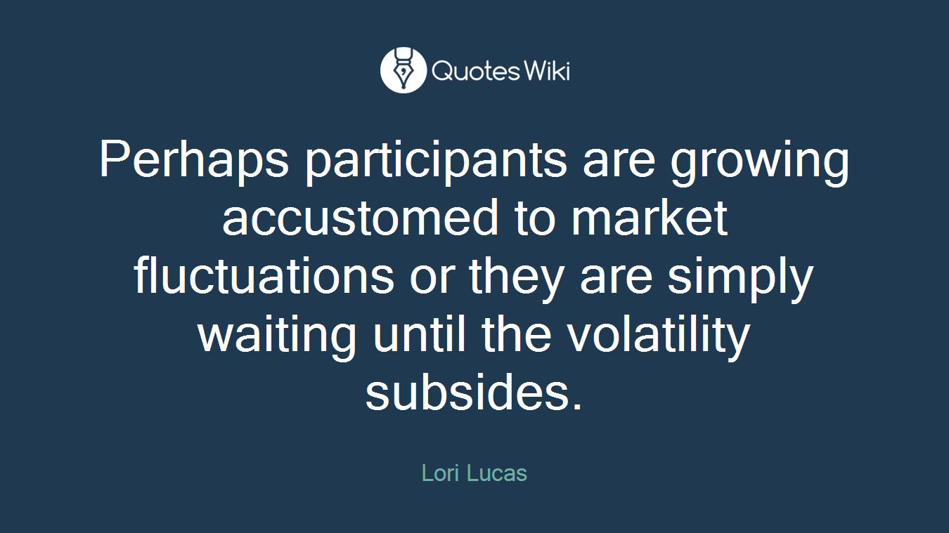 Perhaps participants are growing accustomed to market fluctuations or they are simply waiting until the volatility subsides.