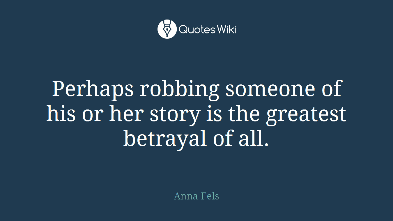 Perhaps robbing someone of his or her story is the greatest betrayal of all.