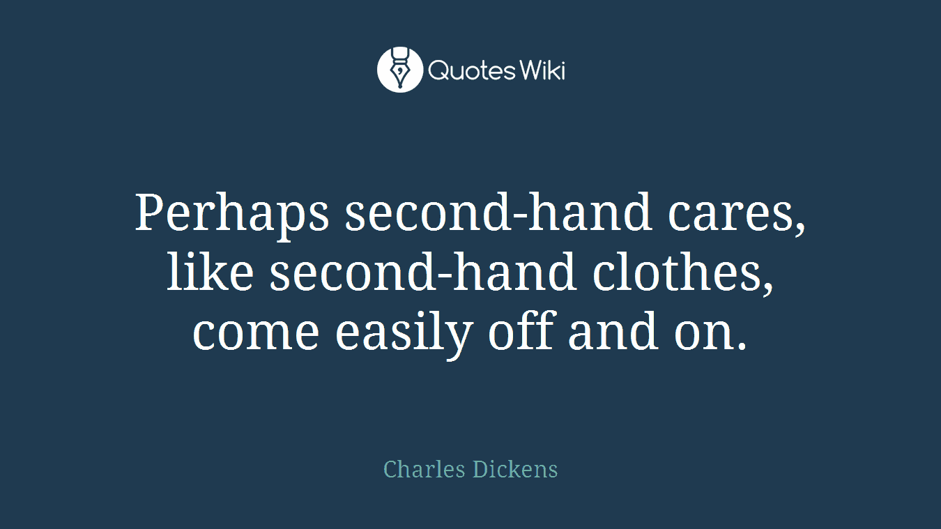 Perhaps second-hand cares, like second-hand clothes, come easily off and on.