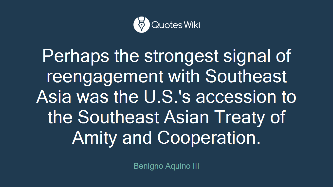 Perhaps the strongest signal of reengagement with Southeast Asia was the U.S.'s accession to the Southeast Asian Treaty of Amity and Cooperation.