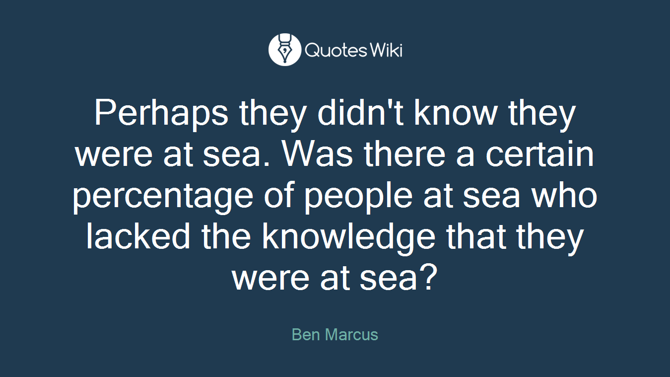 Perhaps they didn't know they were at sea. Was there a certain percentage of people at sea who lacked the knowledge that they were at sea?