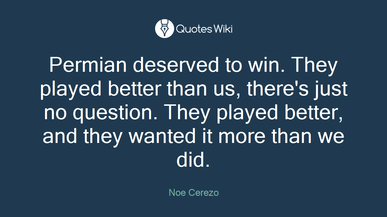 Permian deserved to win. They played better than us, there's just no question. They played better, and they wanted it more than we did.