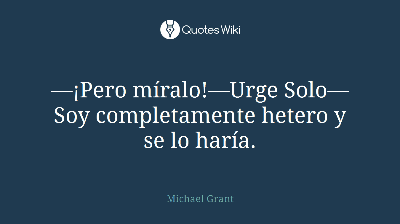 ―¡Pero míralo!―Urge Solo― Soy completamente hetero y se lo haría.