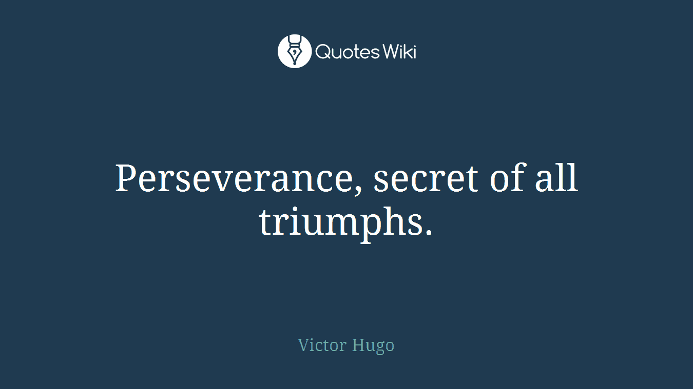 Perseverance, secret of all triumphs.
