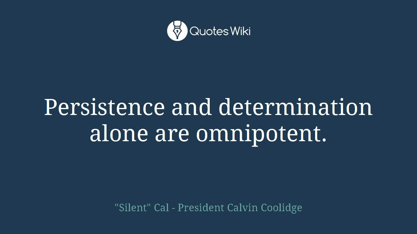Persistence and determination alone are omnipotent.