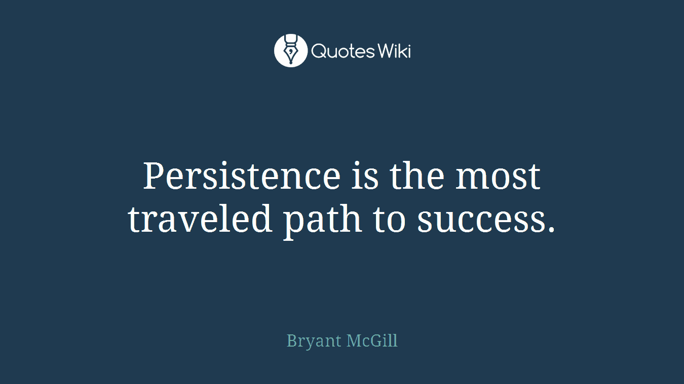 Persistence is the most traveled path to success.