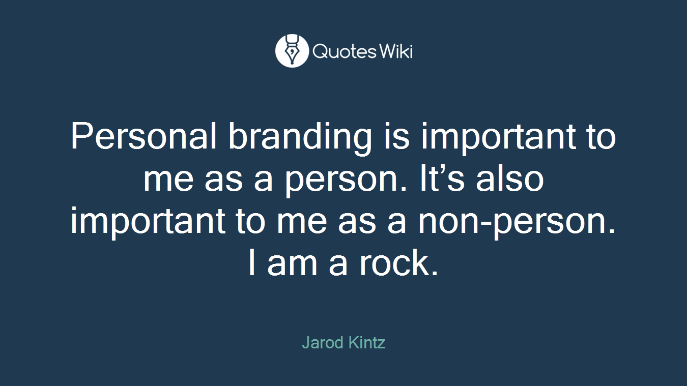 Personal branding is important to me as a person. It’s also important to me as a non-person. I am a rock.