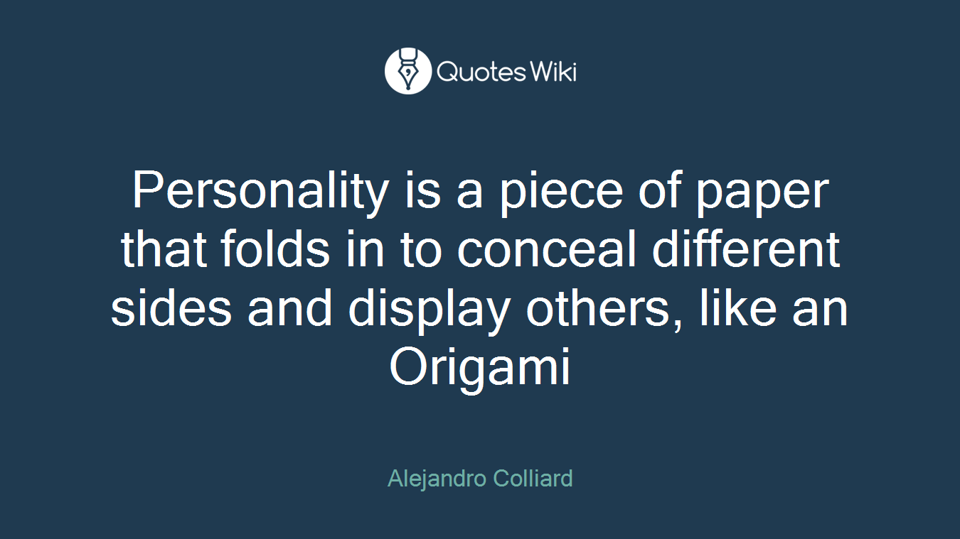 Personality is a piece of paper that folds in to conceal different sides and display others, like an Origami