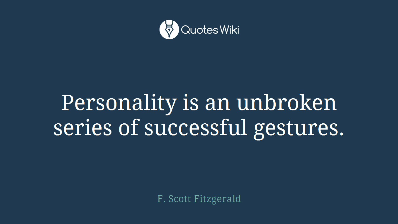 Personality is an unbroken series of successful gestures.