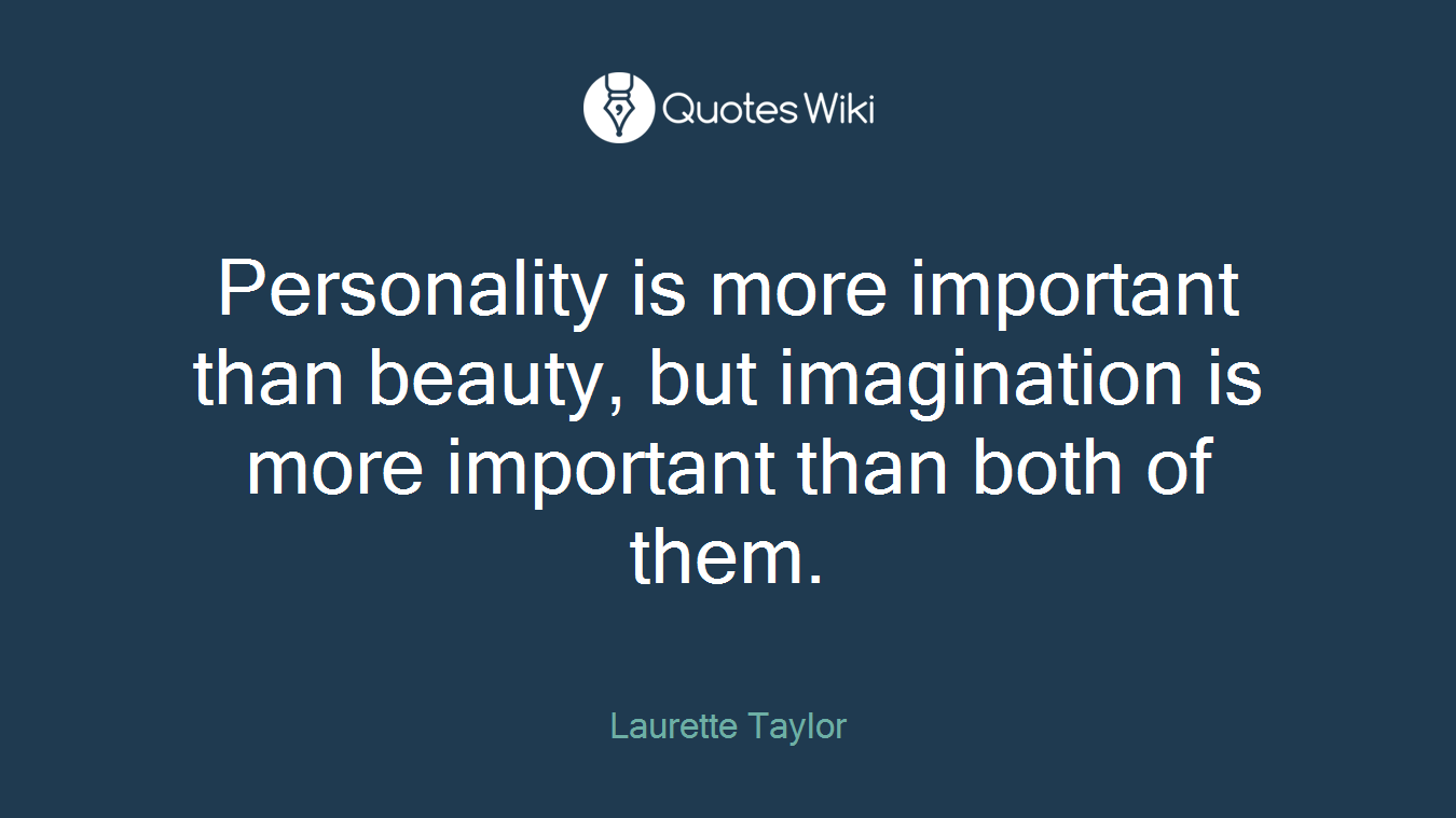 Personality is more important than beauty, but imagination is more important than both of them.