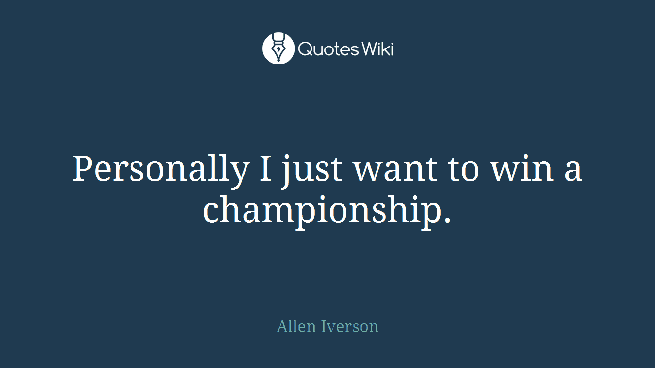 Personally I just want to win a championship.