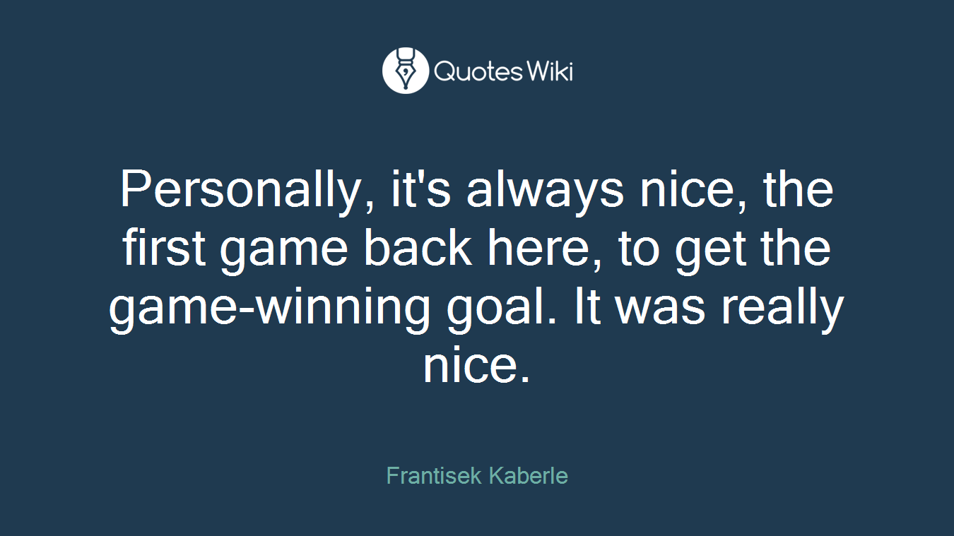 Personally, it's always nice, the first game back here, to get the game-winning goal. It was really nice.