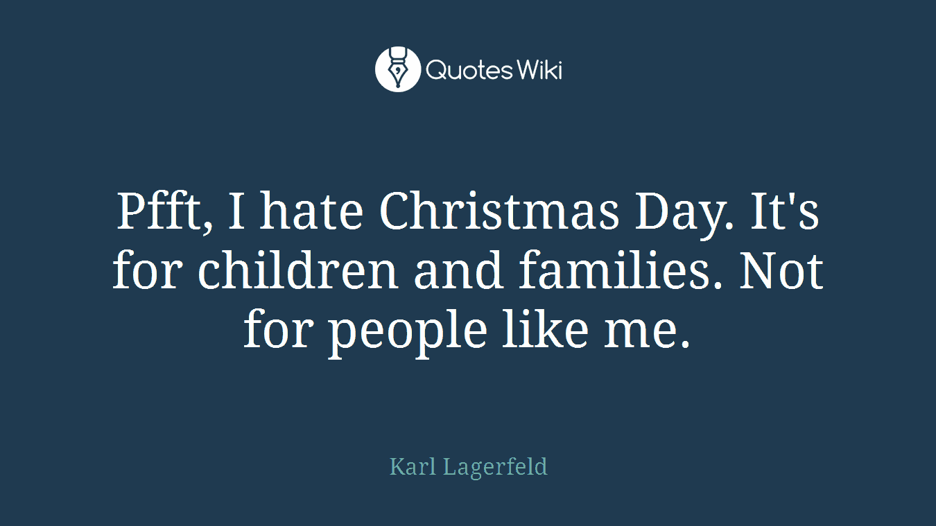 Pfft, I hate Christmas Day. It's for children and families. Not for people like me.