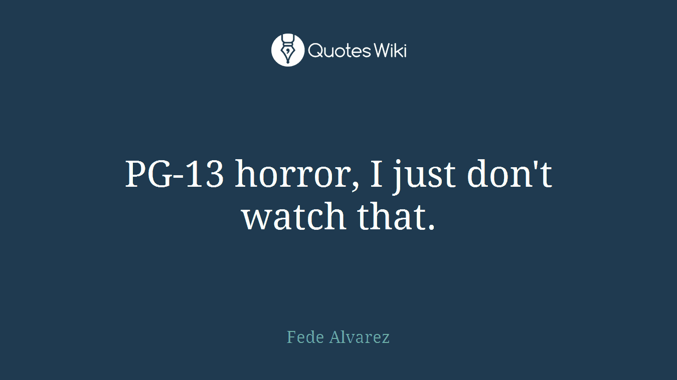 PG-13 horror, I just don't watch that.