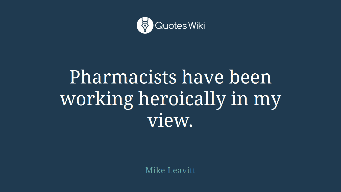 Pharmacists have been working heroically in my view.