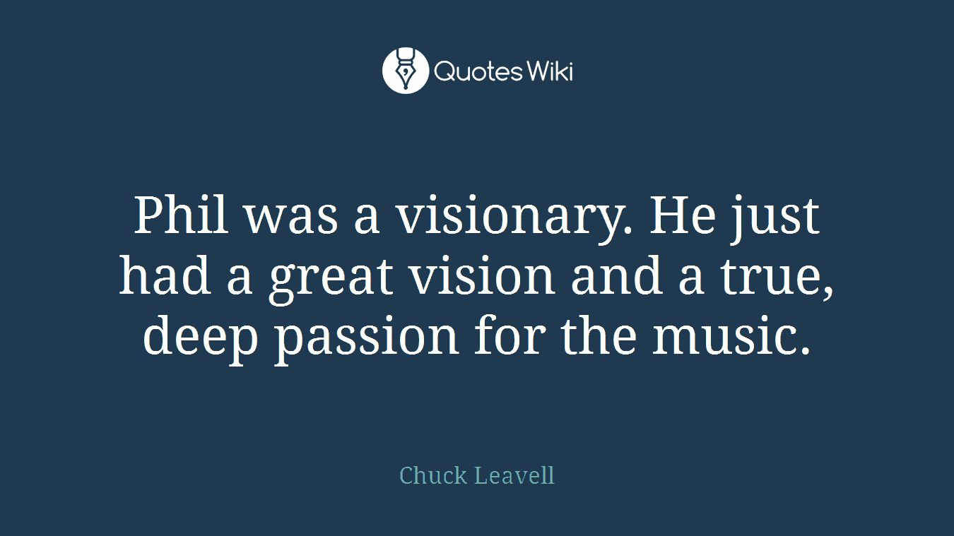 Phil was a visionary. He just had a great vision and a true, deep passion for the music.