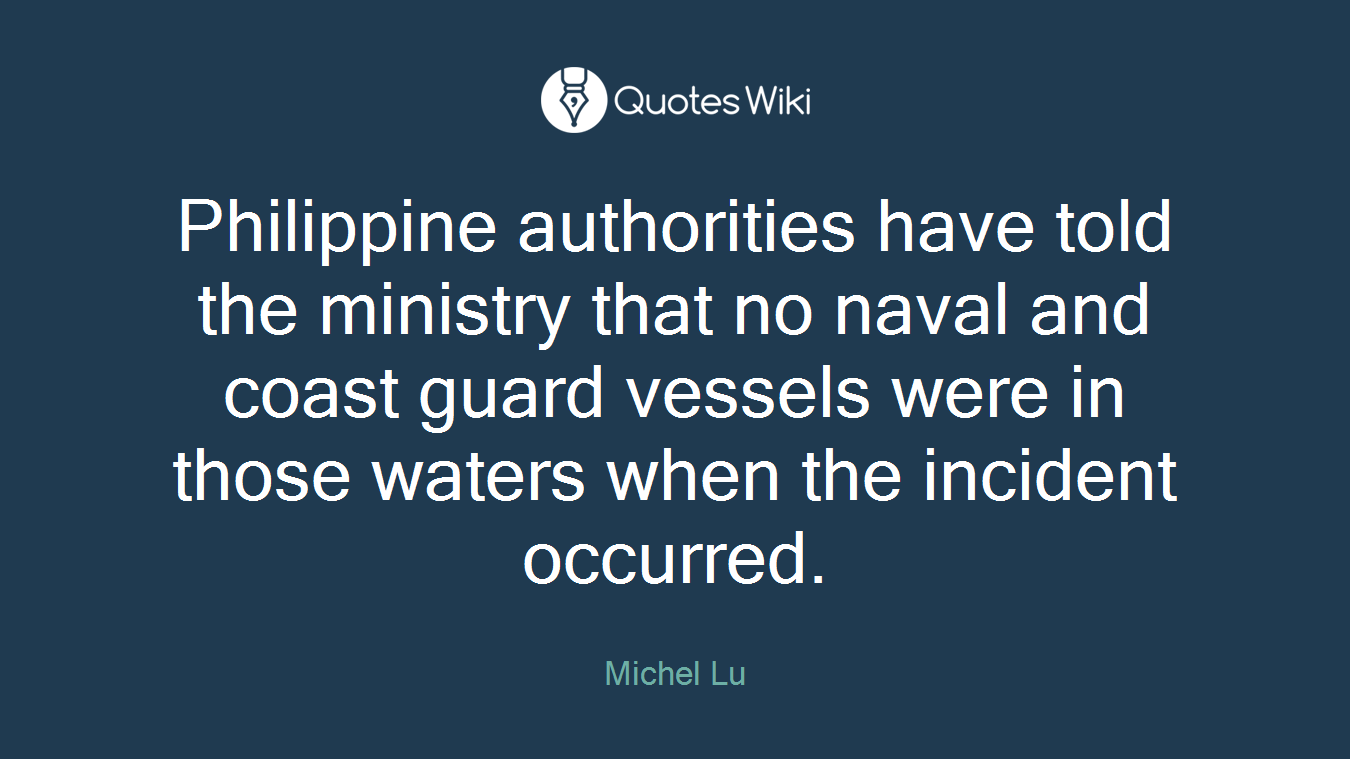 Philippine authorities have told the ministry that no naval and coast guard vessels were in those waters when the incident occurred.