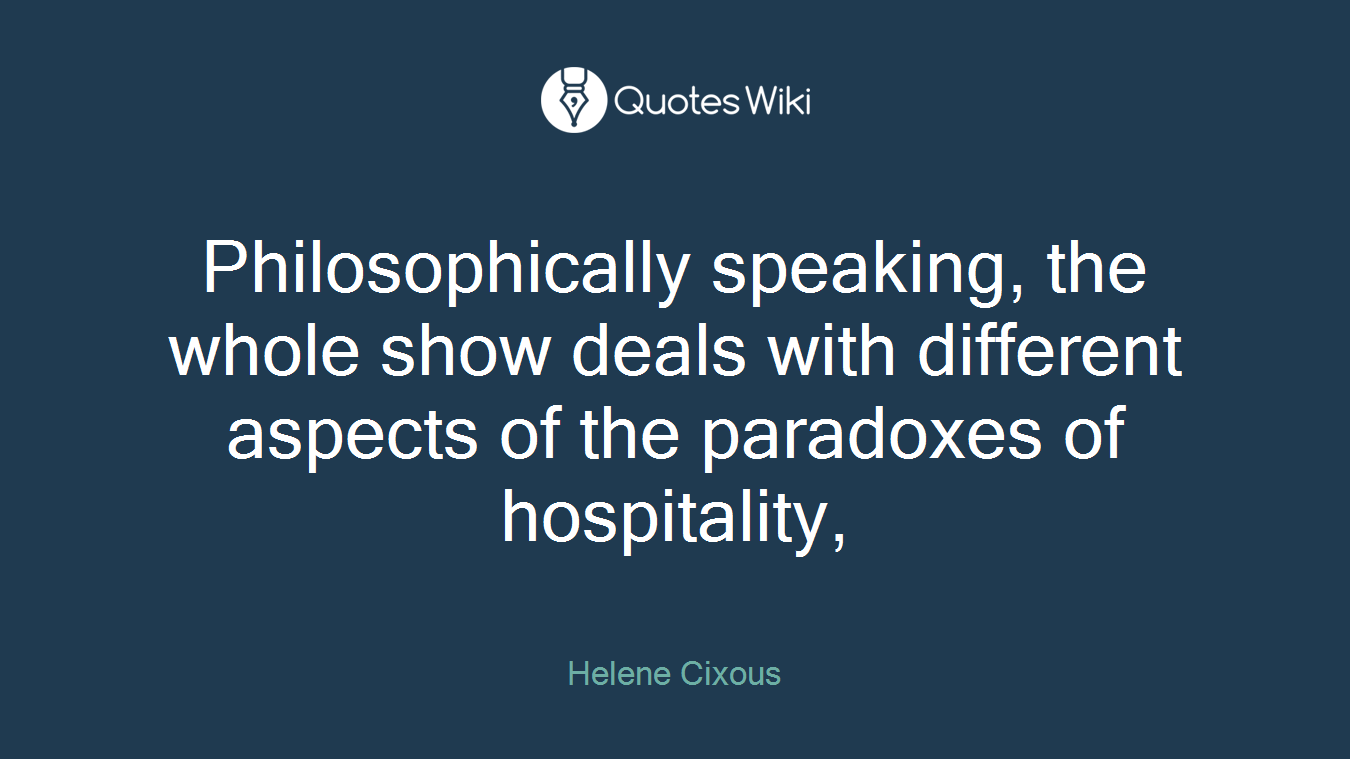 Philosophically speaking, the whole show deals with different aspects of the paradoxes of hospitality,