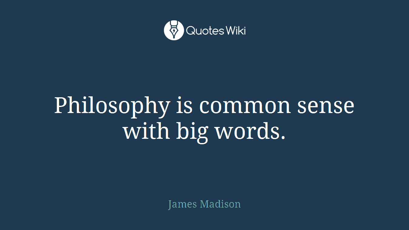 Philosophy is common sense with big words.