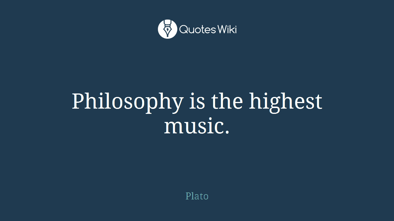 Philosophy is the highest music.